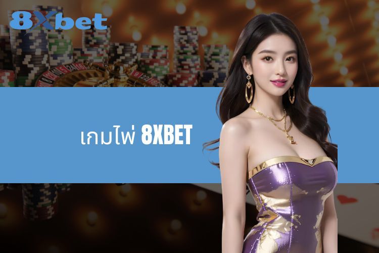 สำรวจเกมไพ่ 8XBET - กลยุทธ์และประเภทยอดนิยม